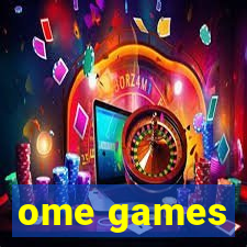 ome games